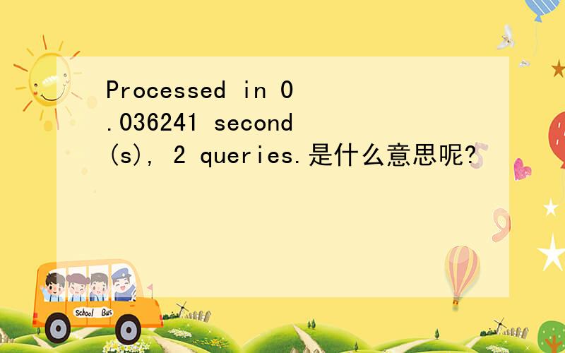 Processed in 0.036241 second(s), 2 queries.是什么意思呢?