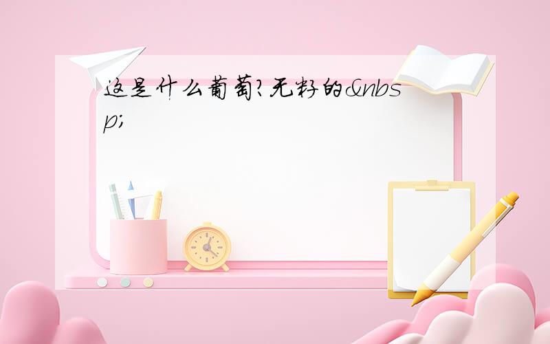 这是什么葡萄?无籽的 