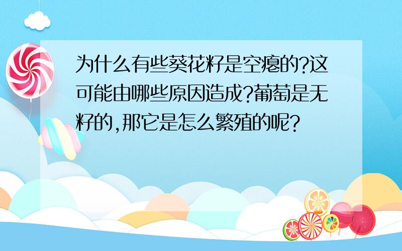 为什么有些葵花籽是空瘪的?这可能由哪些原因造成?葡萄是无籽的,那它是怎么繁殖的呢?