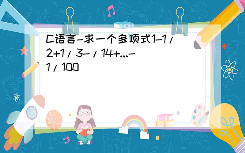 C语言-求一个多项式1-1/2+1/3-/14+...-1/100