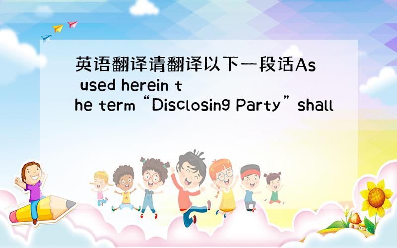 英语翻译请翻译以下一段话As used herein the term “Disclosing Party” shall