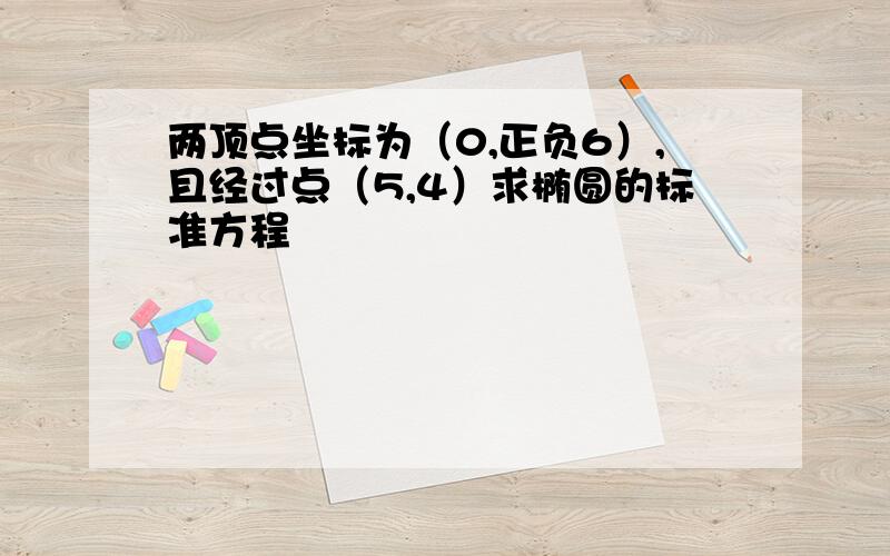 两顶点坐标为（0,正负6）,且经过点（5,4）求椭圆的标准方程