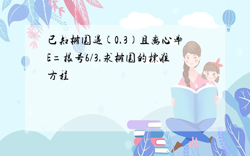 已知椭圆过(0,3)且离心率E=根号6/3,求椭圆的标准方程