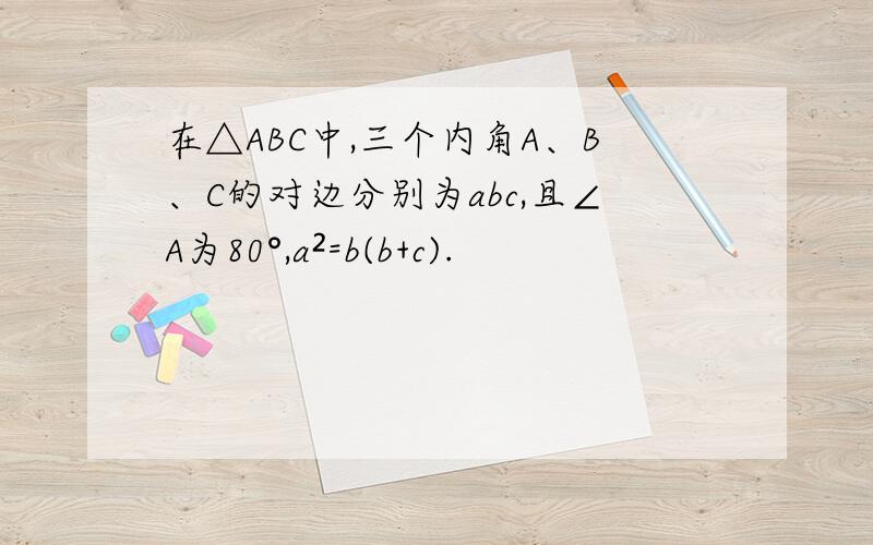 在△ABC中,三个内角A、B、C的对边分别为abc,且∠A为80°,a²=b(b+c).