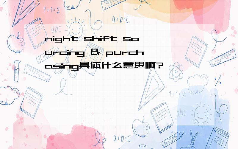 night shift sourcing & purchasing具体什么意思啊?