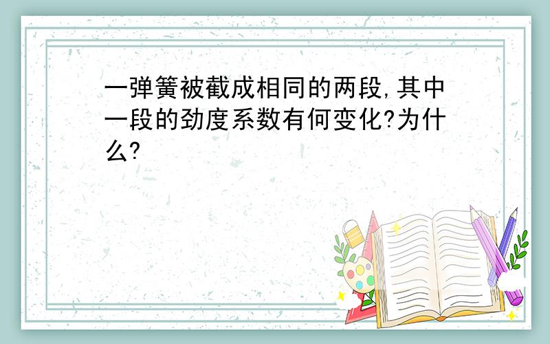 一弹簧被截成相同的两段,其中一段的劲度系数有何变化?为什么?