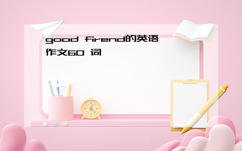 good firend的英语作文60 词