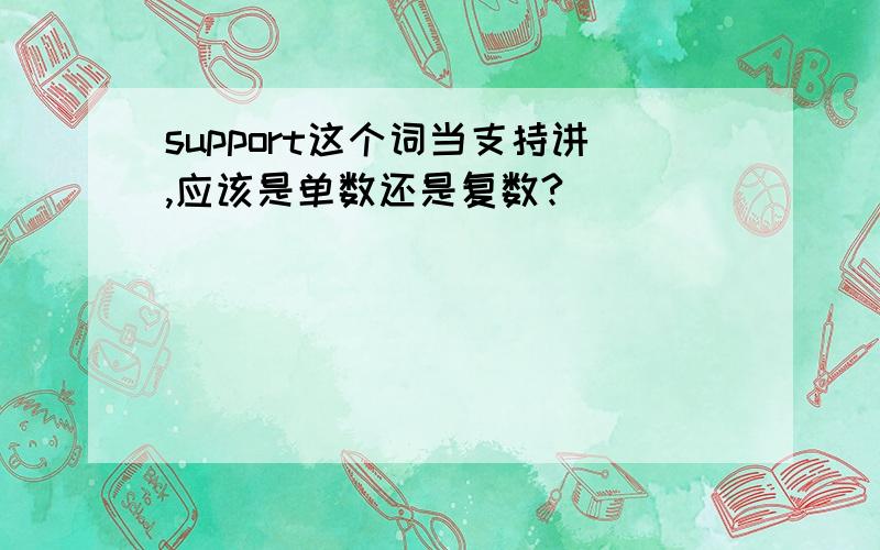 support这个词当支持讲,应该是单数还是复数?