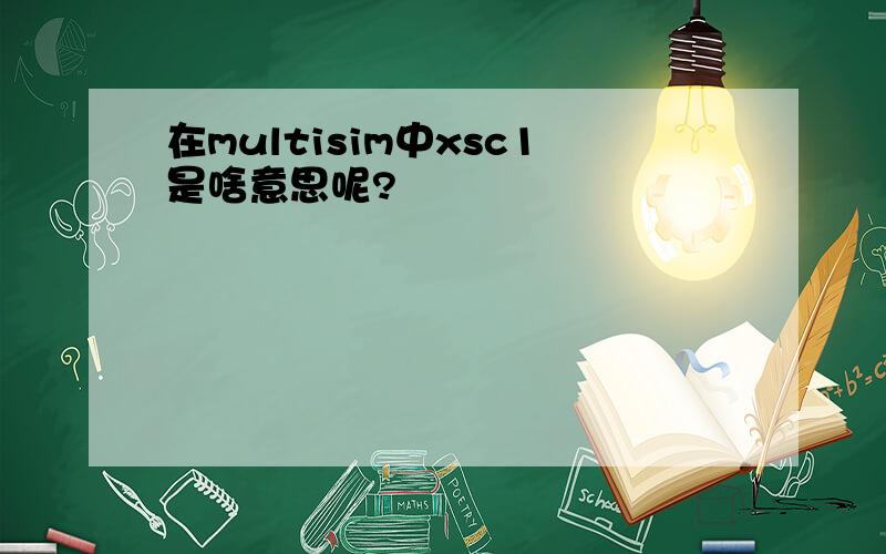 在multisim中xsc1是啥意思呢?