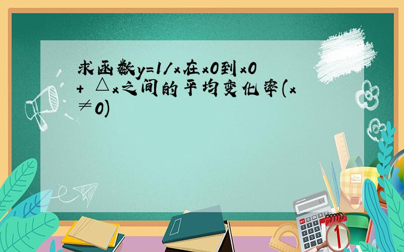 求函数y=1/x在x0到x0+ △x之间的平均变化率(x≠0)