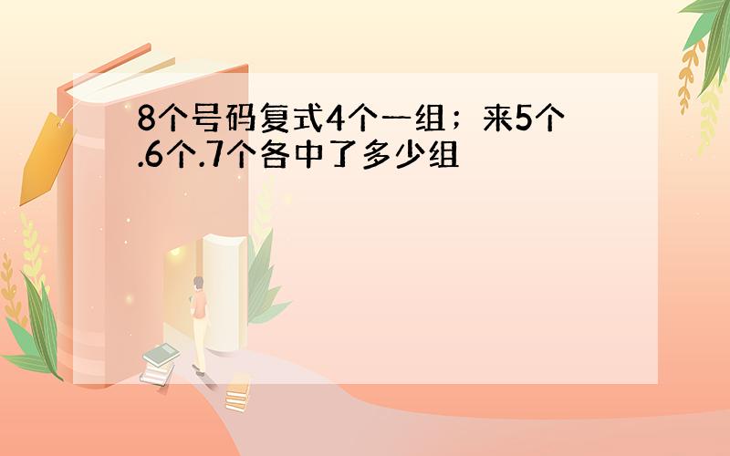 8个号码复式4个一组；来5个.6个.7个各中了多少组