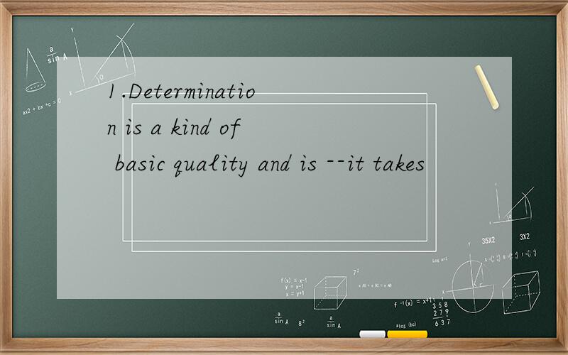 1.Determination is a kind of basic quality and is --it takes