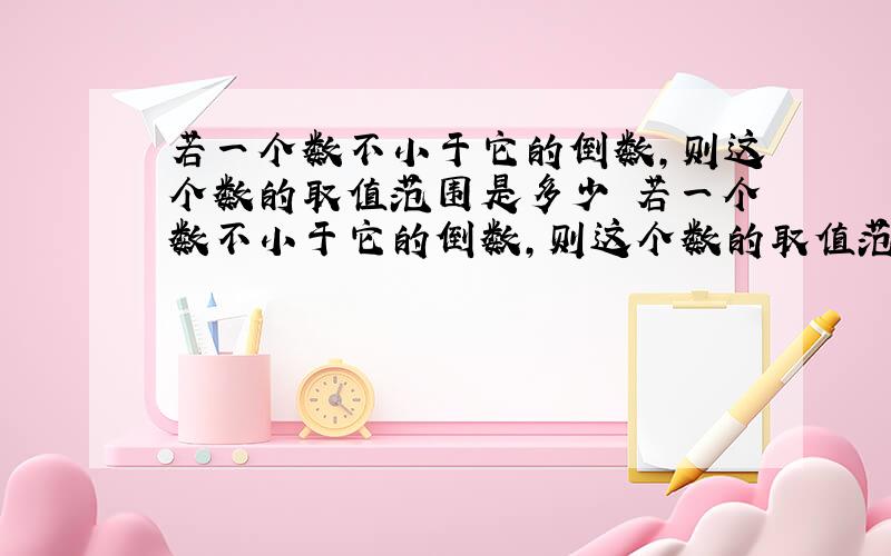 若一个数不小于它的倒数,则这个数的取值范围是多少 若一个数不小于它的倒数,则这个数的取值范围?