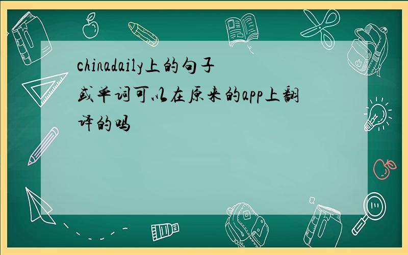 chinadaily上的句子或单词可以在原来的app上翻译的吗