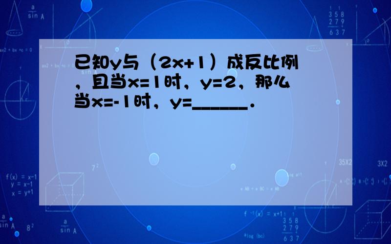 已知y与（2x+1）成反比例，且当x=1时，y=2，那么当x=-1时，y=______．