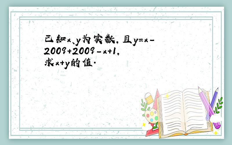 已知x、y为实数，且y=x-2009+2009-x+1，求x+y的值．