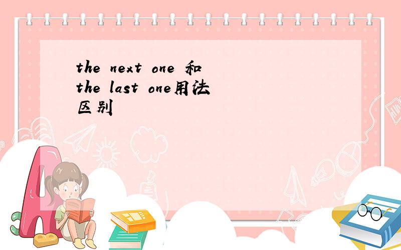 the next one 和the last one用法区别