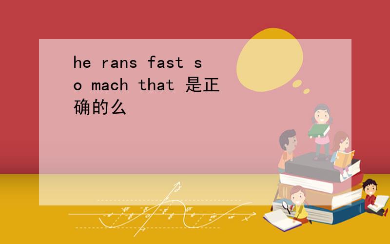 he rans fast so mach that 是正确的么