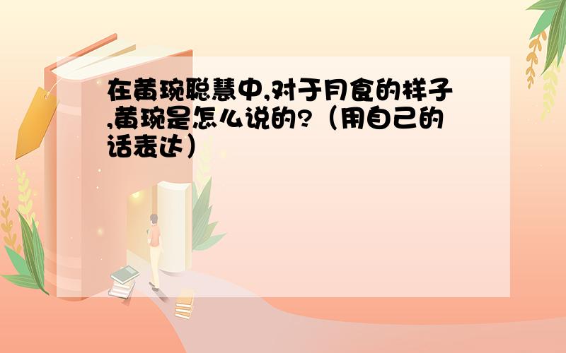 在黄琬聪慧中,对于月食的样子,黄琬是怎么说的?（用自己的话表达）