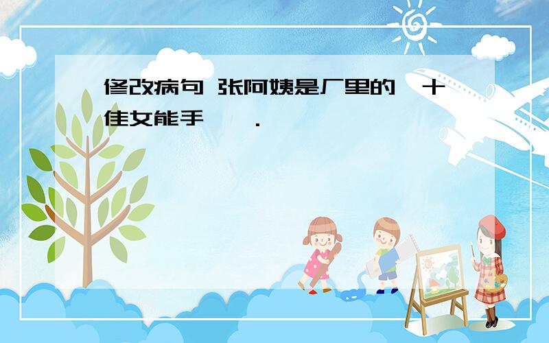 修改病句 张阿姨是厂里的