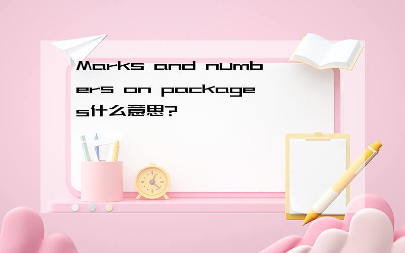 Marks and numbers on packages什么意思?