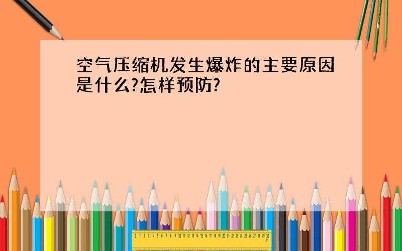 空气压缩机发生爆炸的主要原因是什么?怎样预防?