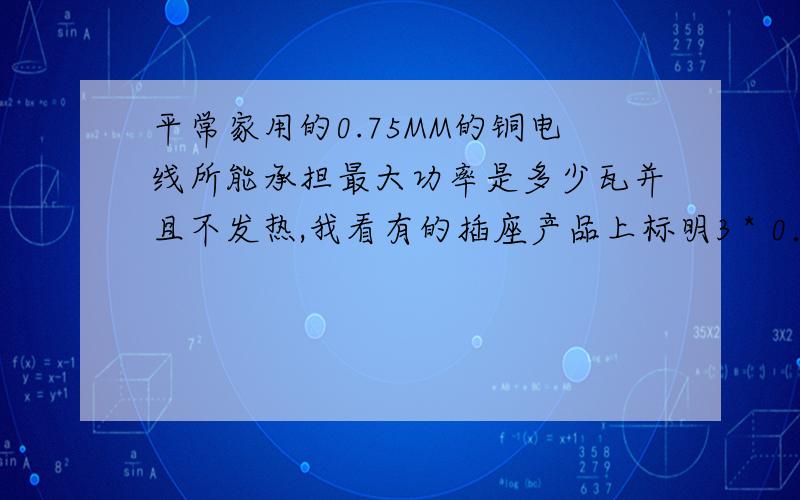 平常家用的0.75MM的铜电线所能承担最大功率是多少瓦并且不发热,我看有的插座产品上标明3＊0．75MM说最大功率是25