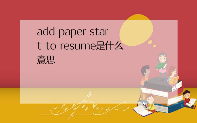 add paper start to resume是什么意思