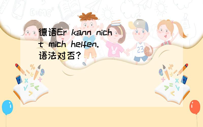 德语Er kann nicht mich helfen.语法对否?