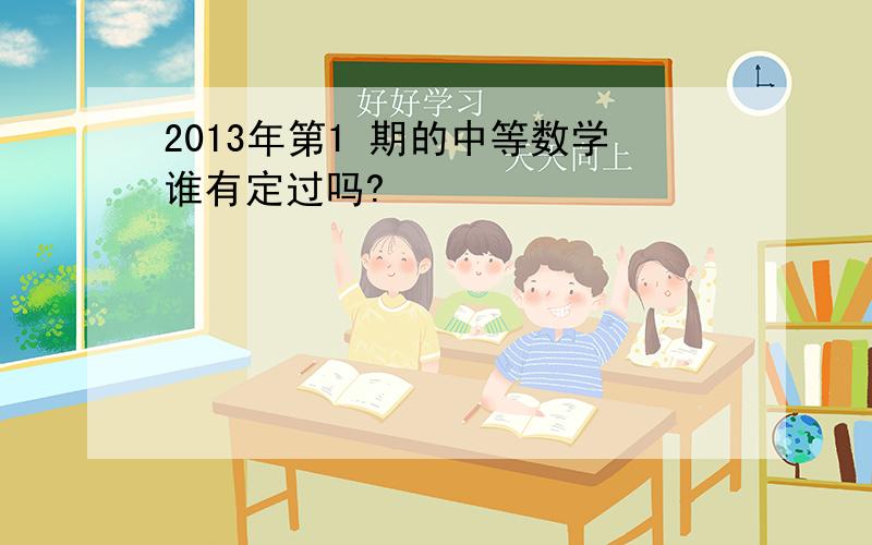 2013年第1 期的中等数学谁有定过吗?