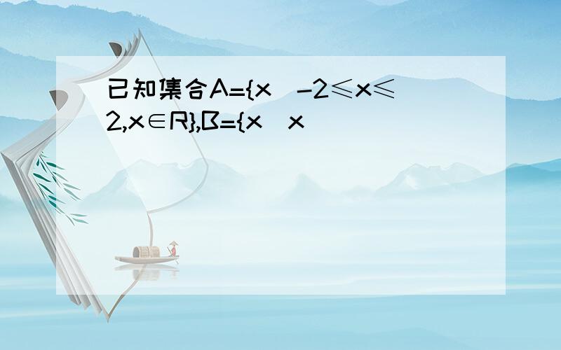 已知集合A={x|-2≤x≤2,x∈R},B={x|x