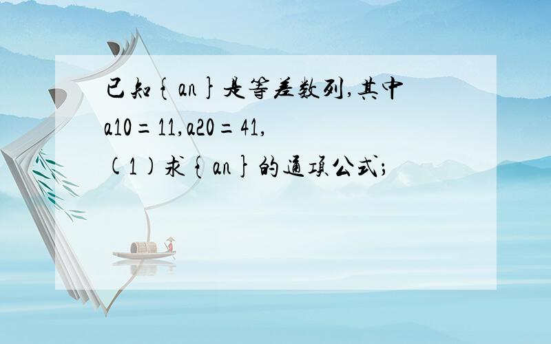 已知{an}是等差数列,其中a10=11,a20=41,(1)求{an}的通项公式；