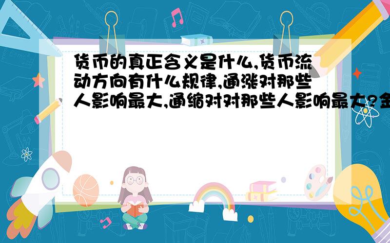 货币的真正含义是什么,货币流动方向有什么规律,通涨对那些人影响最大,通缩对对那些人影响最大?金融危