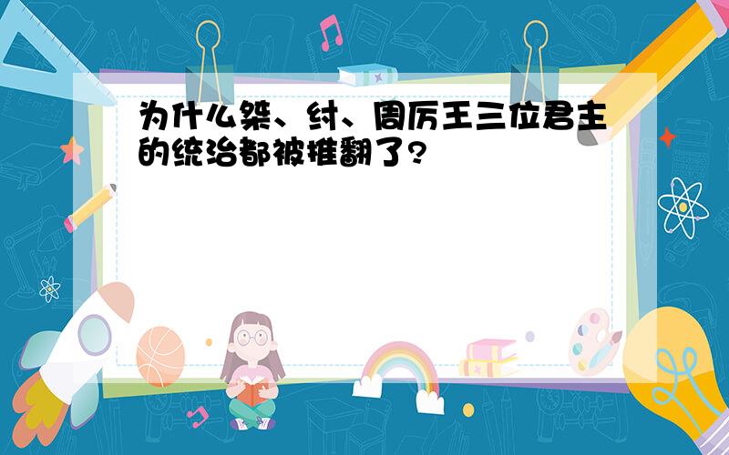 为什么桀、纣、周厉王三位君主的统治都被推翻了?