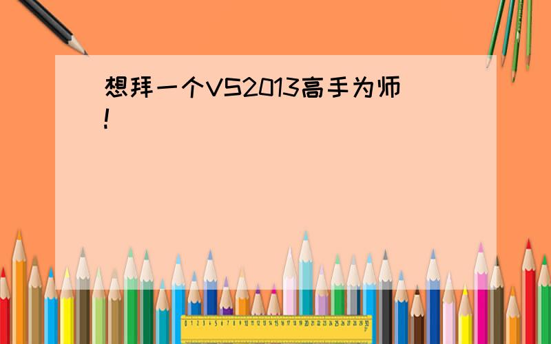 想拜一个VS2013高手为师!