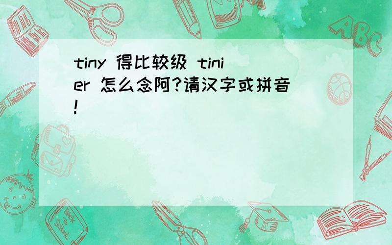 tiny 得比较级 tinier 怎么念阿?请汉字或拼音!