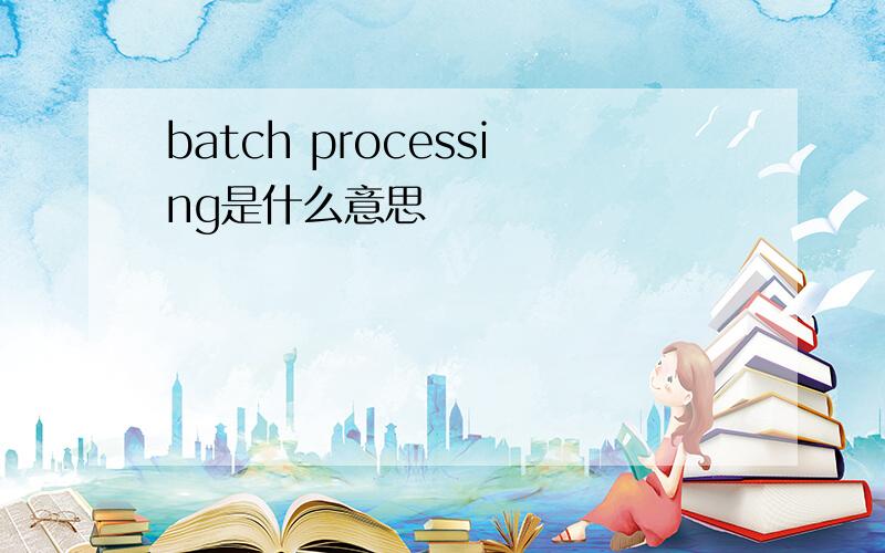 batch processing是什么意思