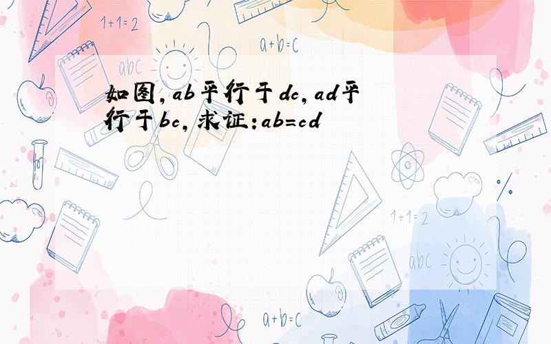 如图,ab平行于dc,ad平行于bc,求证:ab=cd