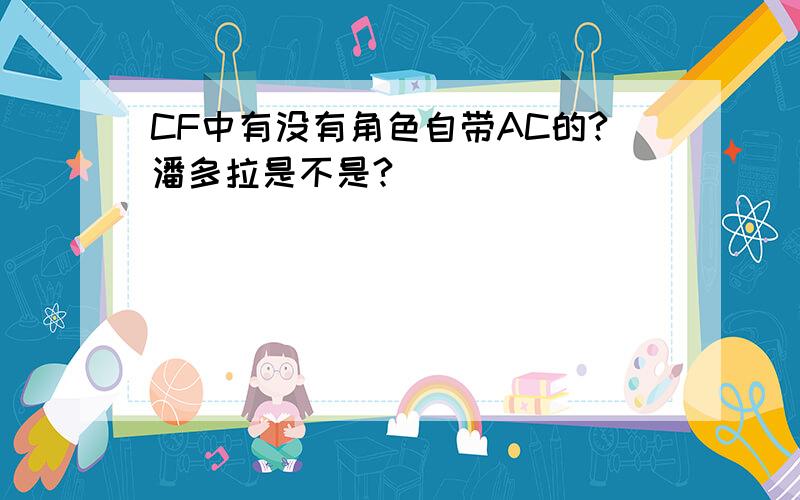 CF中有没有角色自带AC的?潘多拉是不是?