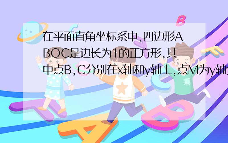 在平面直角坐标系中,四边形ABOC是边长为1的正方形,其中点B,C分别在x轴和y轴上,点M为y轴负半轴上一动点,点N为轴