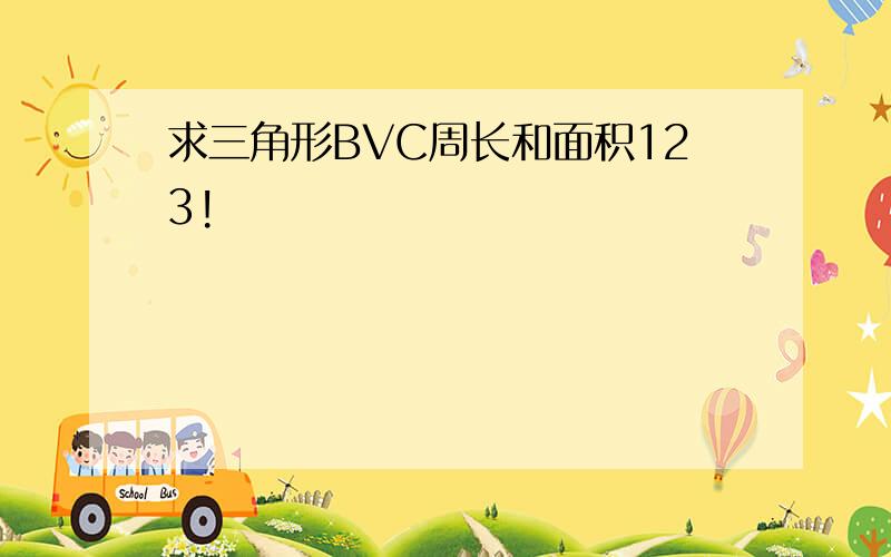 求三角形BVC周长和面积123!