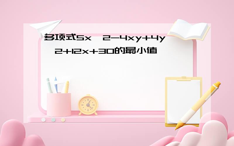 多项式5x^2-4xy+4y^2+12x+30的最小值