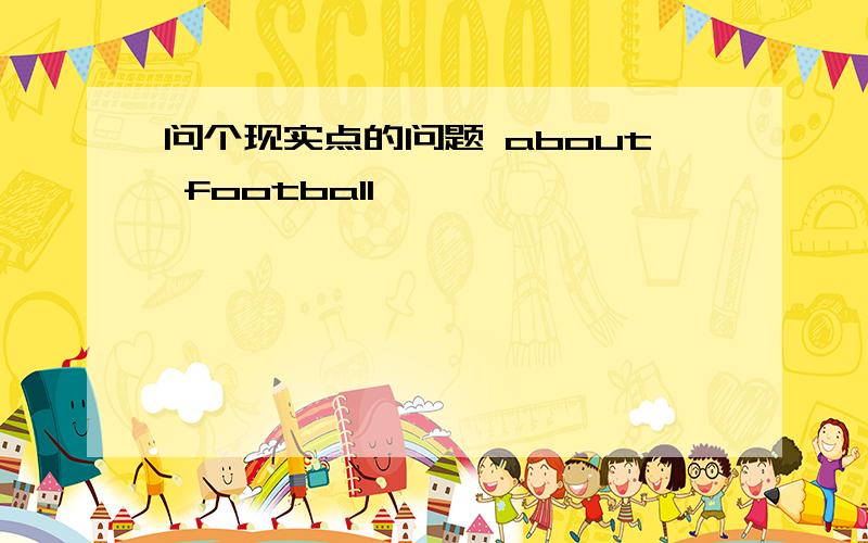 问个现实点的问题 about football