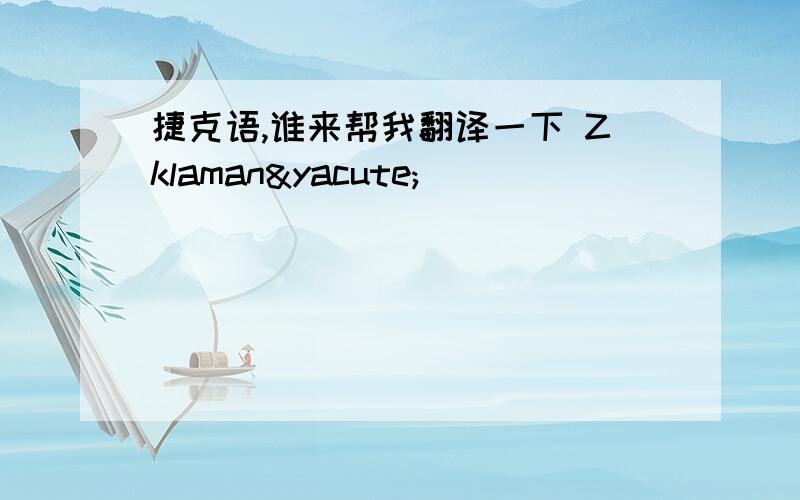 捷克语,谁来帮我翻译一下 Zklamaný