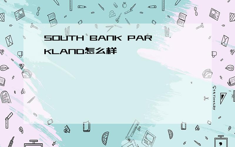 SOUTH BANK PARKLAND怎么样