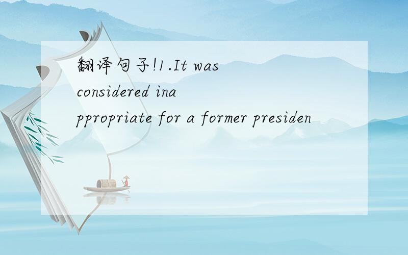 翻译句子!1.It was considered inappropriate for a former presiden