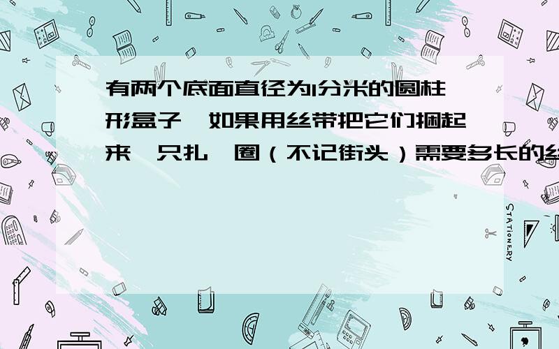 有两个底面直径为1分米的圆柱形盒子,如果用丝带把它们捆起来,只扎一圈（不记街头）需要多长的丝带?