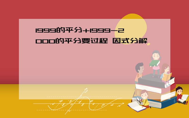 1999的平分+1999-2000的平分要过程 因式分解