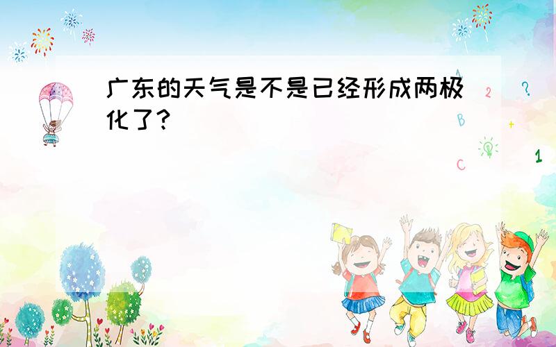 广东的天气是不是已经形成两极化了?