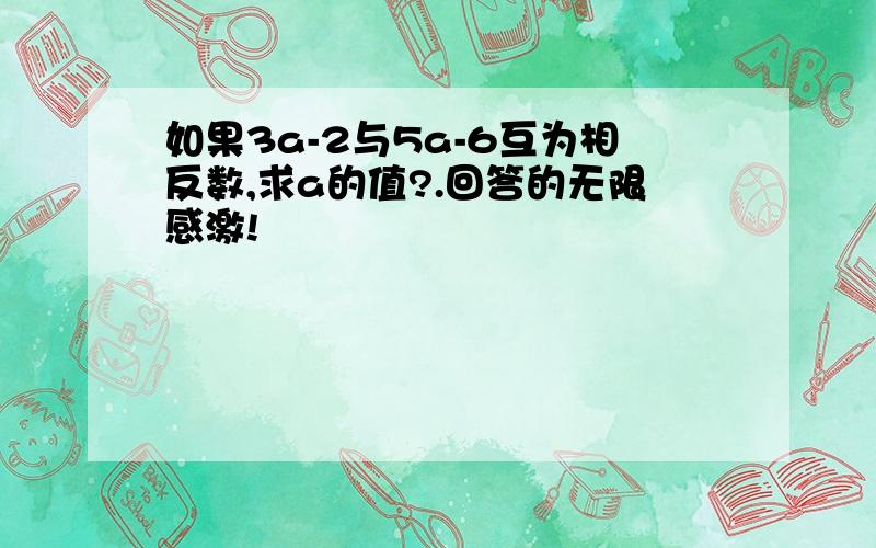 如果3a-2与5a-6互为相反数,求a的值?.回答的无限感激!